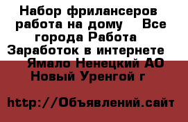 Набор фрилансеров (работа на дому) - Все города Работа » Заработок в интернете   . Ямало-Ненецкий АО,Новый Уренгой г.
